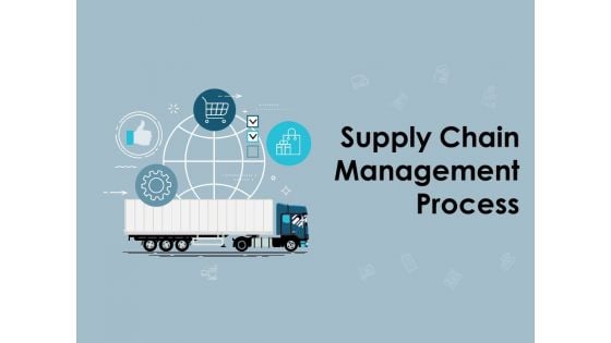 Supply Chain Management Process Ppt PowerPoint Presentation Complete Deck With Slides