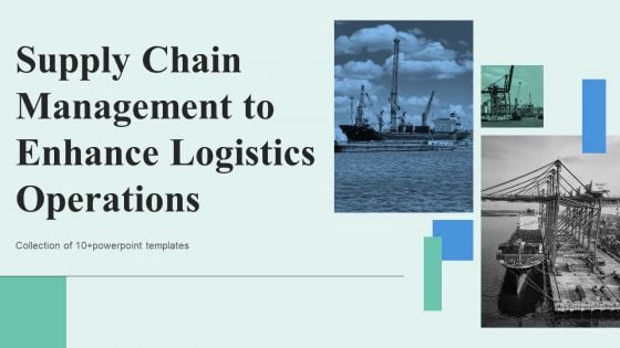 Supply Chain Management To Enhance Logistics Operations Ppt PowerPoint Presentation Complete Deck With Slides