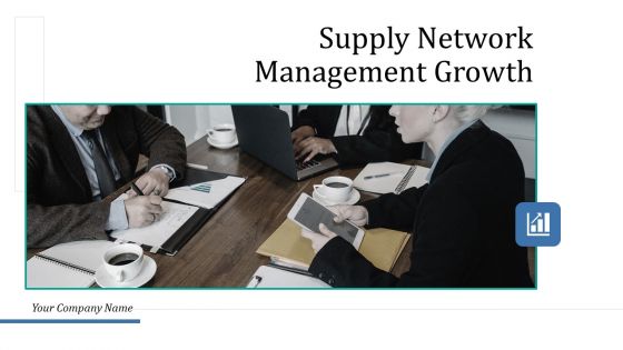 Supply Network Management Growth Ppt PowerPoint Presentation Complete Deck With Slides