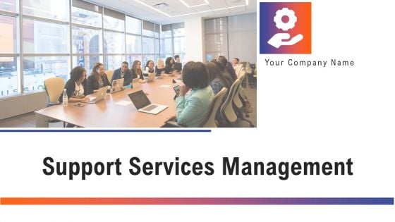 Support Services Management Ppt PowerPoint Presentation Complete Deck With Slides