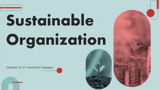 Sustainable Organization Ppt PowerPoint Presentation Complete Deck With Slides