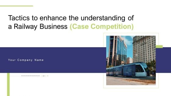 Tactics To Enhance The Understanding Of A Railway Business Case Competition Ppt PowerPoint Presentation Complete Deck With Slides