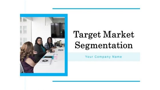 Target Market Segmentation Ppt PowerPoint Presentation Complete Deck With Slides