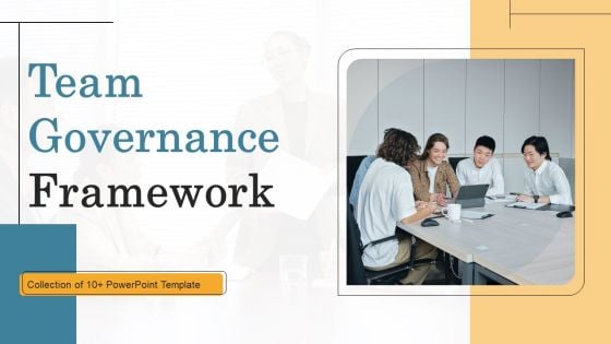 Team Governance Framework Ppt PowerPoint Presentation Complete Deck With Slides