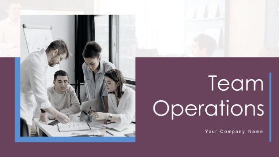 Team Operations Ppt PowerPoint Presentation Complete Deck With Slides