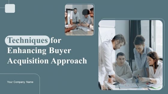 Techniques For Enhancing Buyer Acquisition Approach Ppt PowerPoint Presentation Complete Deck With Slides Techniques For Enhancing Buyer Acquisition Approach Ppt PowerPoint Presentation Complete Deck With Slides