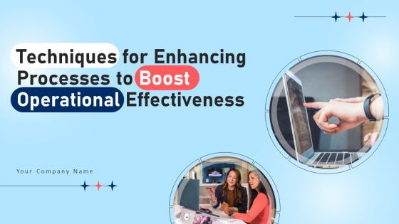 Techniques For Enhancing Processes To Boost Operational Effectiveness Ppt PowerPoint Presentation Complete Deck With Slides