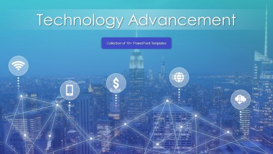 Technology Advancement Ppt PowerPoint Presentation Complete Deck With Slides