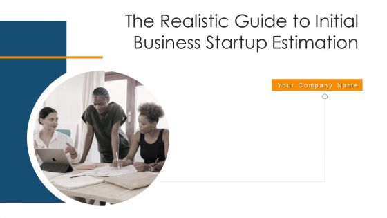 The Realistic Guide To Initial Business Startup Estimation Ppt PowerPoint Presentation Complete Deck With Slides