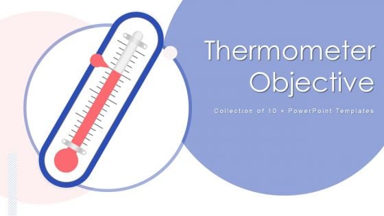 Thermometer Objective Ppt PowerPoint Presentation Complete With Slides