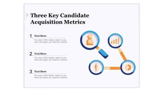 Three Key Candidate Acquisition Metrics Ppt PowerPoint Presentation Gallery Layout