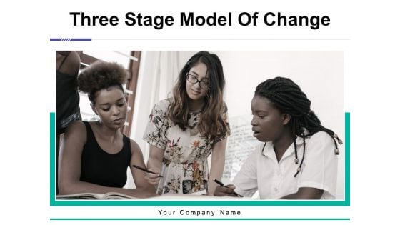Three Stage Model Of Change Ppt PowerPoint Presentation Complete Deck With Slides