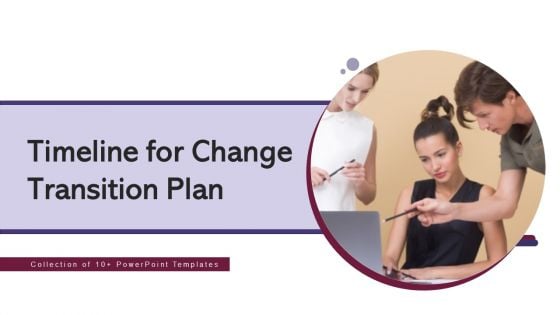 Timeline For Change Transition Plan Ppt PowerPoint Presentation Complete With Slides