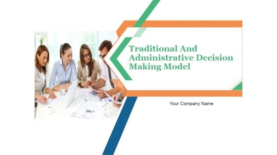 Traditional And Administrative Decision Making Model PowerPoint Presentation Complete Deck With Slides