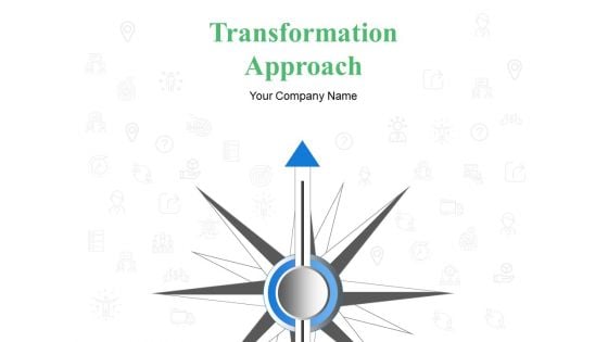 Transformation Approach Ppt PowerPoint Presentation Complete Deck With Slides