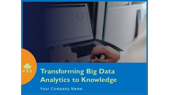 Transforming Big Data Analytics To Knowledge Ppt PowerPoint Presentation Complete Deck With Slides