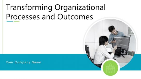 Transforming Organizational Processes And Outcomes Ppt PowerPoint Presentation Complete Deck With Slides