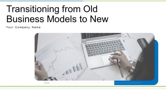 Transitioning From Old Business Models To New Ppt PowerPoint Presentation Complete Deck With Slides