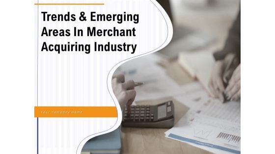 Trends And Emerging Areas In Merchant Acquiring Industry Ppt PowerPoint Presentation Complete Deck With Slides