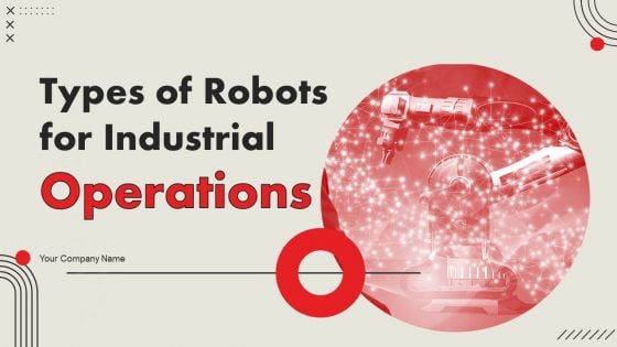 Types Of Robots For Industrial Operations Ppt PowerPoint Presentation Complete Deck With Slides