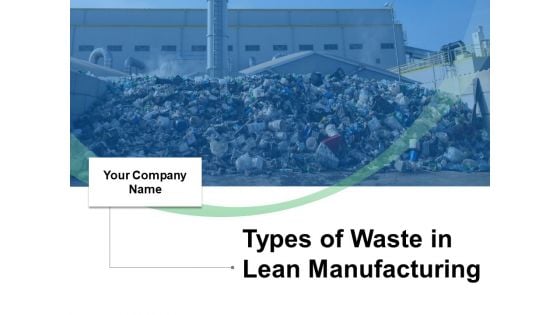 Types Of Waste In Lean Manufacturing Ppt PowerPoint Presentation Complete Deck With Slides