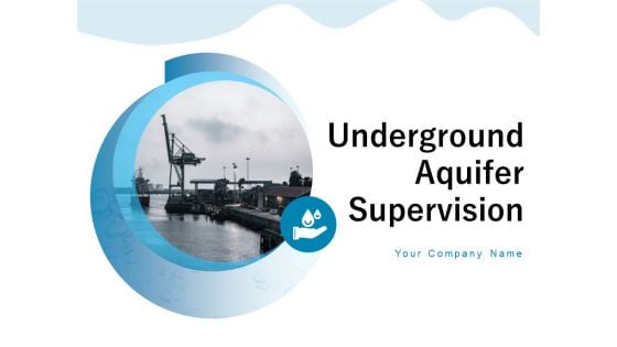 Underground Aquifer Supervision Ppt PowerPoint Presentation Complete Deck With Slides