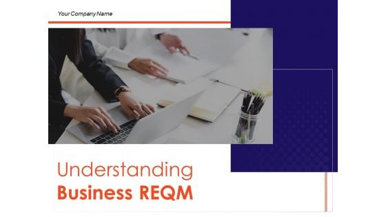 Understanding Business REQM Ppt PowerPoint Presentation Complete Deck With Slides