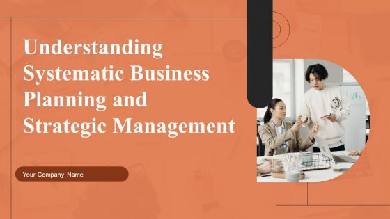 Understanding Systematic Business Planning And Strategic Management Ppt PowerPoint Presentation Complete Deck With Slides