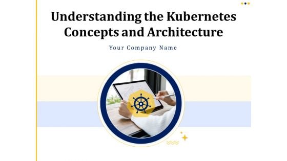 Understanding The Kubernetes Concepts And Architecture Ppt PowerPoint Presentation Complete Deck With Slides Understanding The Kubernetes Concepts And Architecture Ppt PowerPoint Presentation Complete Deck With Slides