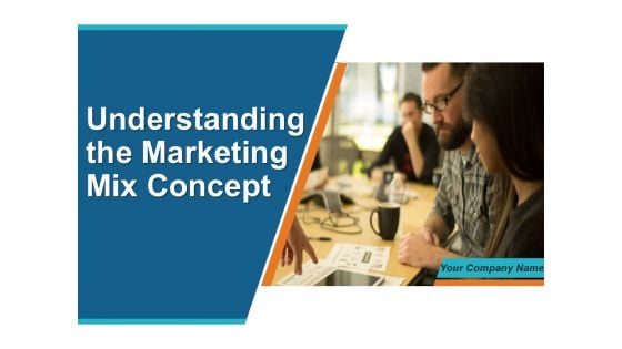 Understanding The Marketing Mix Concept Ppt PowerPoint Presentation Complete Deck With Slides