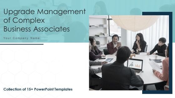 Upgrade Management Of Complex Business Associates Ppt PowerPoint Presentation Complete With Slides Upgrade Management Of Complex Business Associates Ppt PowerPoint Presentation Complete With Slides