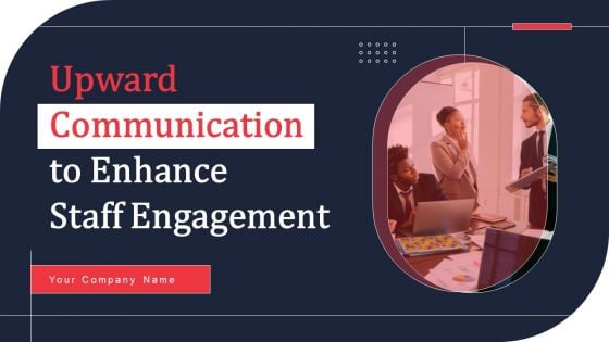 Upward Communication To Enhance Staff Engagement Ppt PowerPoint Presentation Complete Deck With Slides