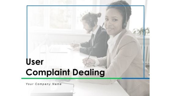 User Complaint Dealing Customer Process Ppt PowerPoint Presentation Complete Deck