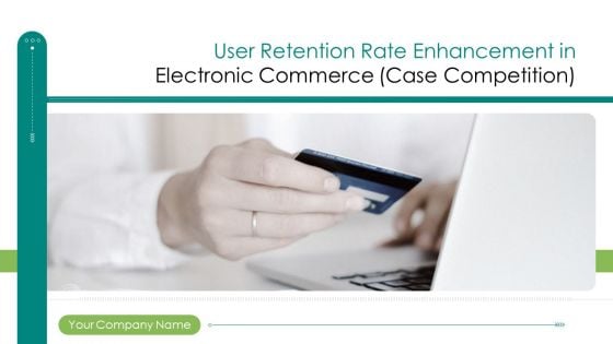 User Retention Rate Enhancement In Electronic Commerce Case Competition Ppt PowerPoint Presentation Complete Deck With Slides