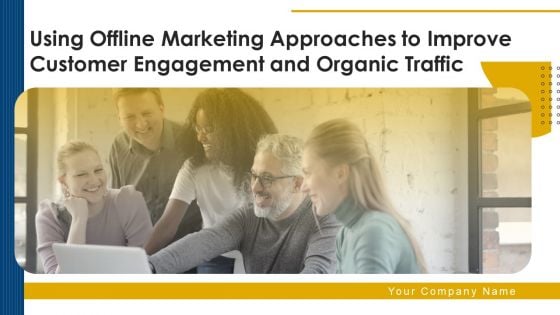 Using Offline Marketing Approaches To Improve Customer Engagement And Organic Traffic Ppt PowerPoint Presentation Complete Deck With Slides