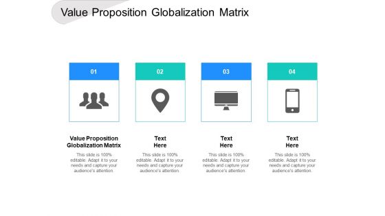 Value Proposition Globalization Matrix Ppt PowerPoint Presentation Model Graphic Tips Cpb