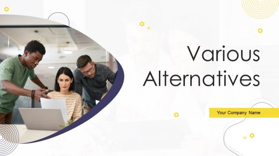 Various Alternatives Ppt PowerPoint Presentation Complete Deck With Slides Various Alternatives Ppt PowerPoint Presentation Complete Deck With Slides