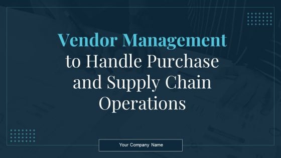 Vendor Management To Handle Purchase And Supply Chain Operations Ppt PowerPoint Presentation Complete Deck With Slides