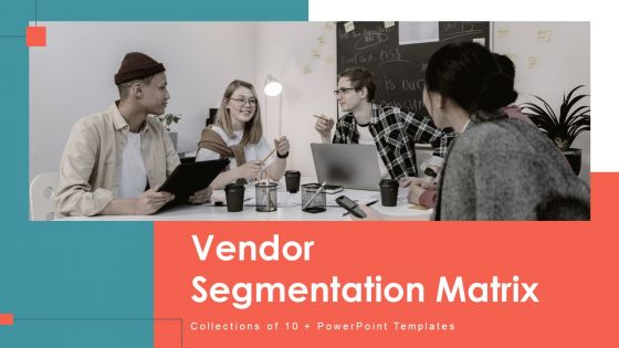 Vendor Segmentation Matrix Ppt PowerPoint Presentation Complete Deck With Slides