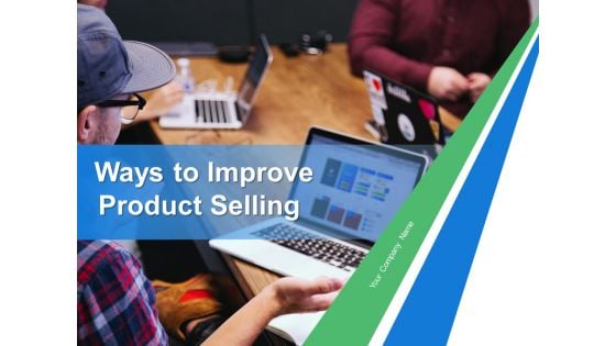 Ways To Improve Product Selling Ppt PowerPoint Presentation Complete Deck With Slides