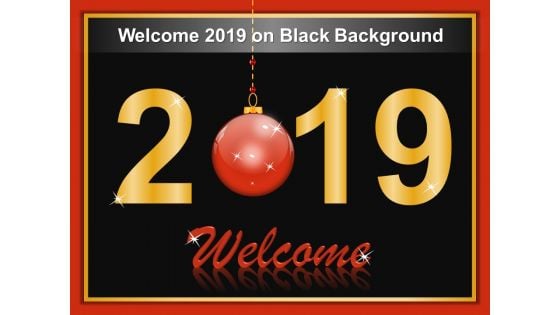 Welcome 2019 On Black Background Ppt Powerpoint Presentation Show Vector