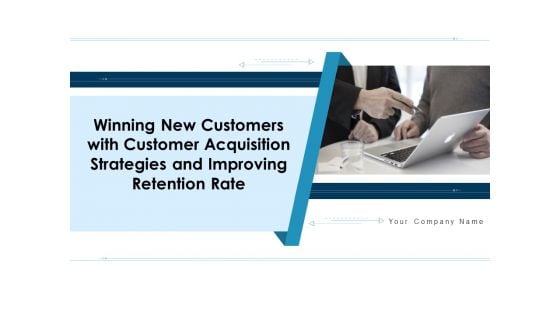 Winning New Customers With Customer Acquisition Strategies And Improving Retention Rate Ppt PowerPoint Presentation Complete Deck With Slides