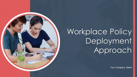 Workplace Policy Deployment Approach Ppt PowerPoint Presentation Complete Deck With Slides