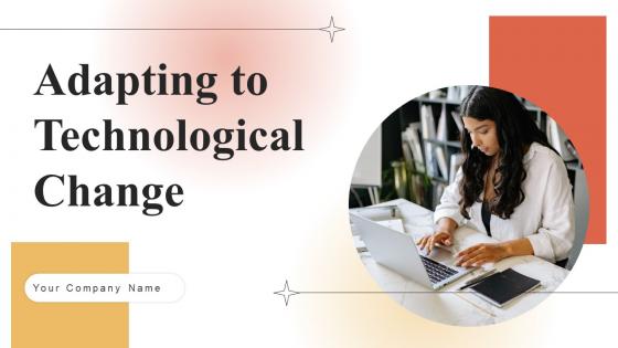 Adapting To Technological Change Ppt Powerpoint Presentation Complete Deck With Slides