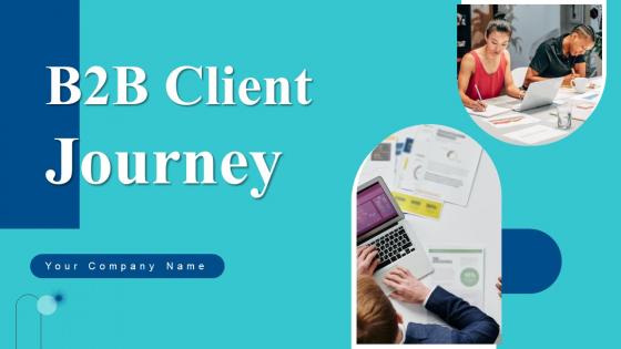 B2B Client Journey Ppt Powerpoint Presentation Complete Deck With Slides