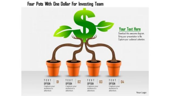 Business Daigram Four Pots With One Dollar For Investing Team Presentation Templets