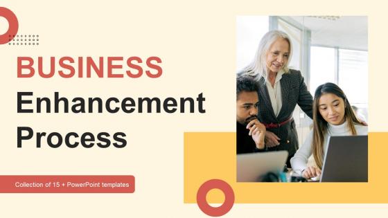 Business Enhancement Process Ppt PowerPoint Presentation Complete Deck With Slides