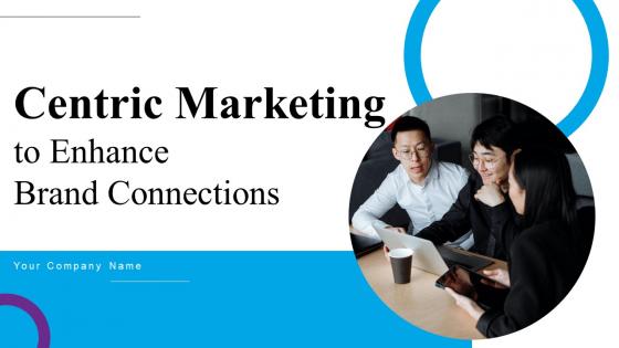 Centric Marketing To Enhance Brand Connections Ppt Powerpoint Presentation Complete Deck With Slides