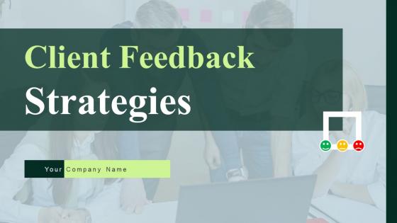 Client Feedback Strategies Ppt Powerpoint Presentation Complete Deck With Slides