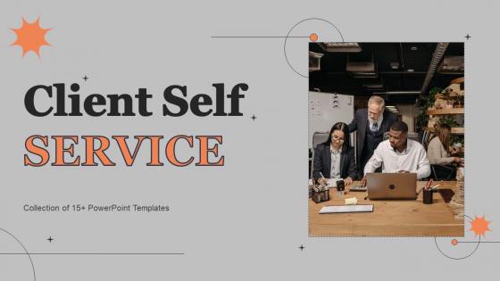 Client Self Service Ppt Powerpoint Presentation Complete Deck With Slides